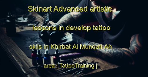 Skinart Advanced artistic lessons in develop tattoo skils in Khirbat Al Munqati Ah area | TattooTraining | TattooClasses | SkinartTraining-State of Palestine